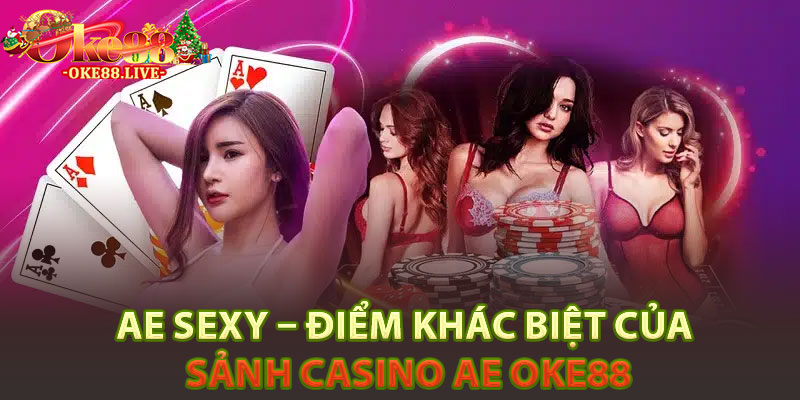 AE Sexy – Điểm khác biệt của sảnh casino AE Oke88
