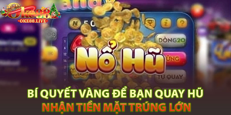 Bí quyết vàng để bạn quay hũ nhận tiền mặt trúng lớn