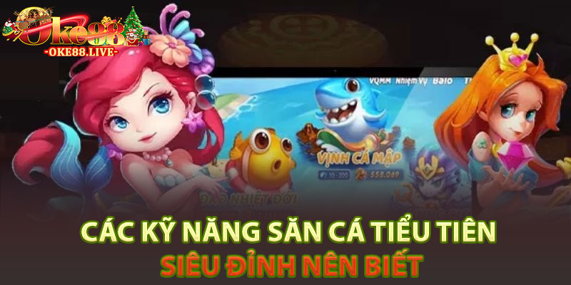 Các kỹ năng săn cá Tiểu tiên siêu đỉnh nên biết