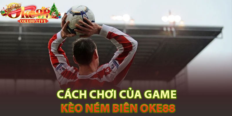 Cách chơi của game kèo ném biên Oke88
