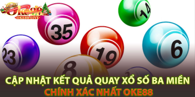 Cập nhật kết quả quay xổ số ba miền chính xác nhất Oke88