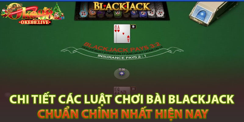 Chi tiết các luật chơi bài Blackjack chuẩn chỉnh nhất hiện nay