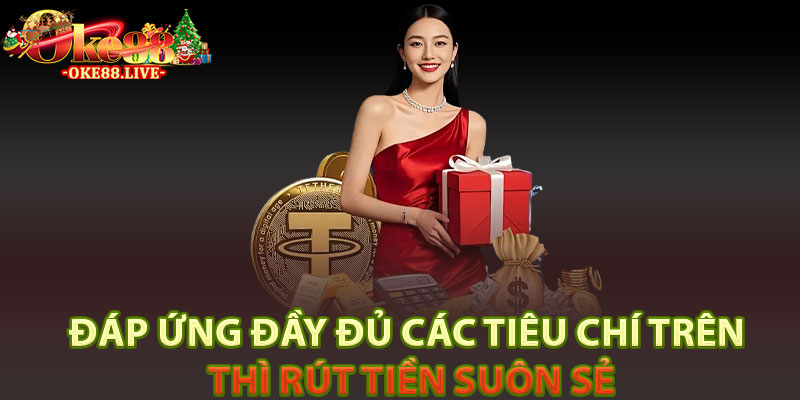 Đáp ứng đầy đủ các tiêu chí trên thì rút tiền suôn sẻ