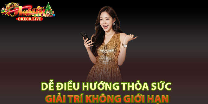 Dễ điều hướng thỏa sức giải trí không giới hạn