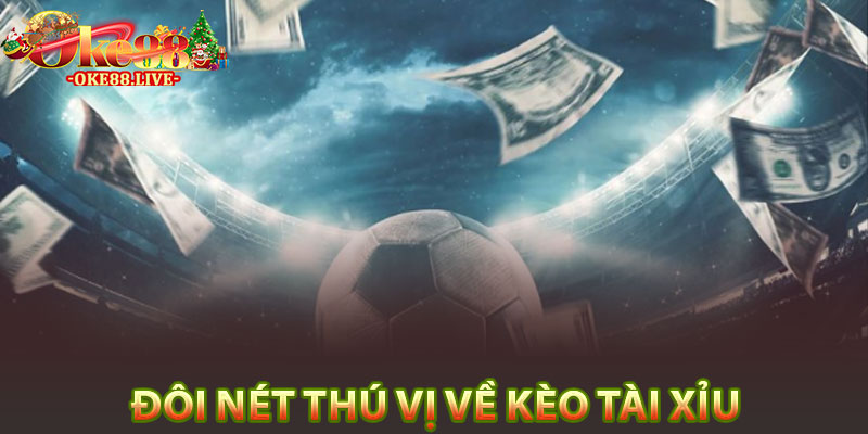Đôi nét thú vị về kèo tài xỉu