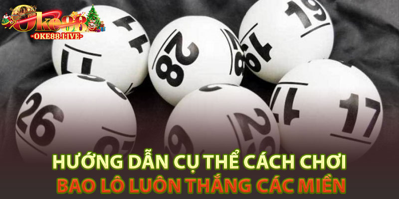 Hướng dẫn cụ thể cách chơi Bao lô luôn thắng các miền