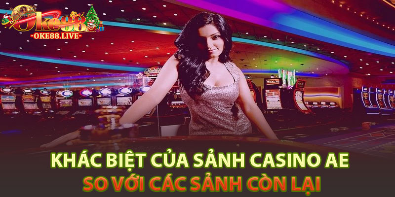 Khác biệt của sảnh casino AE so với các sảnh còn lại