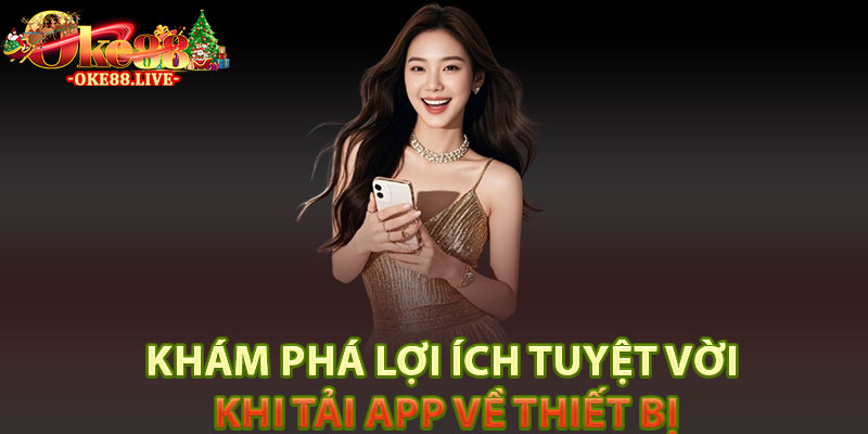 Khám phá lợi ích tuyệt vời khi tải app về thiết bị