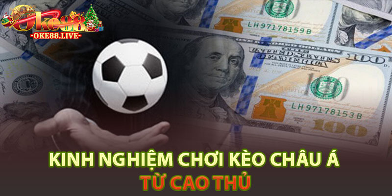 Kinh Nghiệm Chơi Kèo Châu Á Từ Cao Thủ