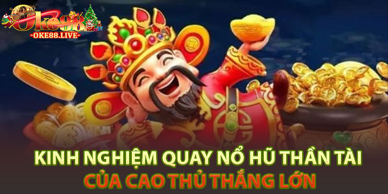Kinh nghiệm quay nổ hũ thần tài của cao thủ thắng lớn