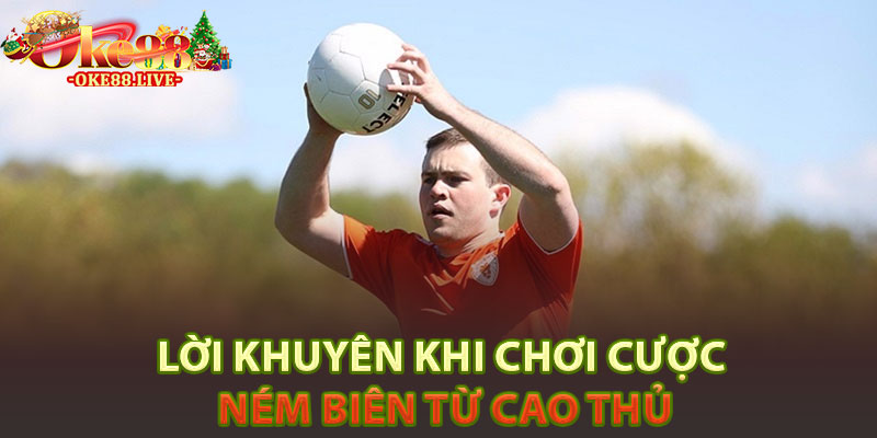 Lời khuyên khi chơi cược ném biên từ cao thủ