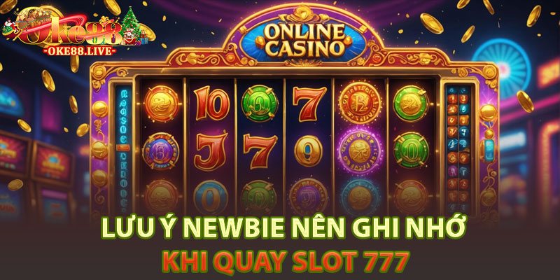 Lưu ý newbie nên ghi nhớ khi quay slot 777