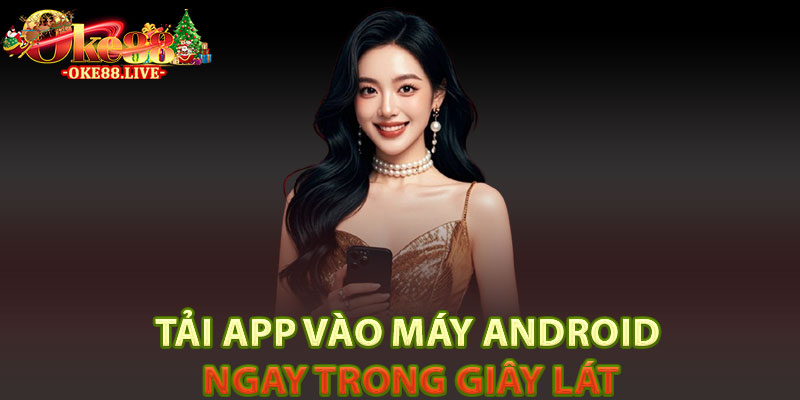 Tải app vào máy Android ngay trong giây lát
