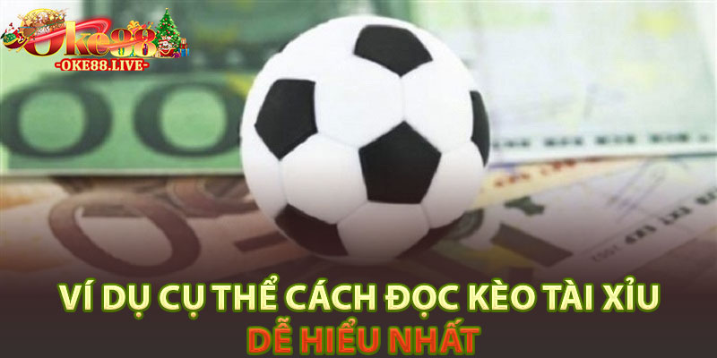 Ví dụ cụ thể cách đọc kèo tài xỉu dễ hiểu nhất