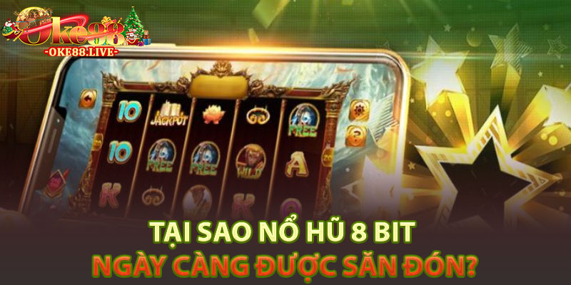 Tại sao Nổ hũ 8 bit ngày càng được săn đón?