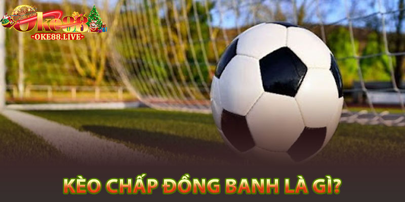 Kèo chấp đồng banh là gì?