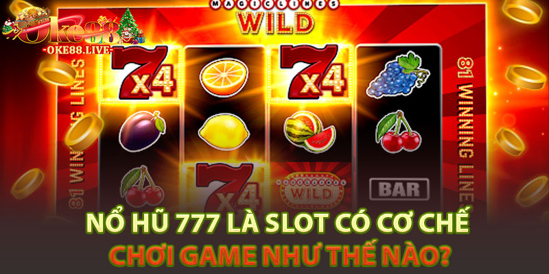 Nổ hũ 777 là slot có cơ chế chơi game như thế nào?
