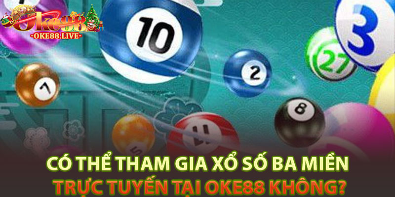 Có thể tham gia Xổ số ba miền trực tuyến tại Oke88 không?
