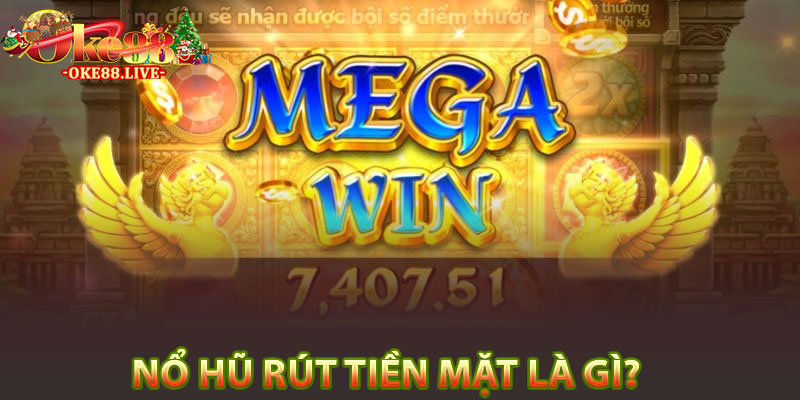 Nổ hũ rút tiền mặt là gì?