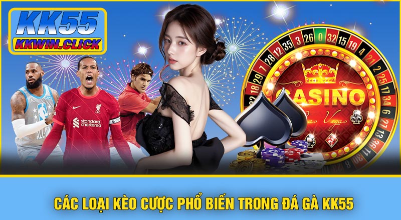 Các loại kèo cược phổ biến trong Đá Gà KK55